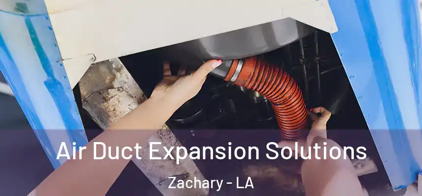 Air Duct Expansion Solutions Zachary - LA