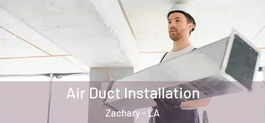 Air Duct Installation Zachary - LA