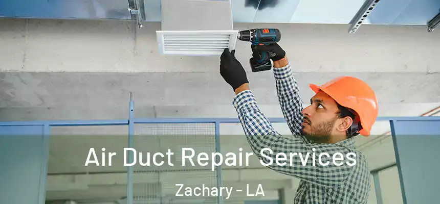 Air Duct Repair Services Zachary - LA