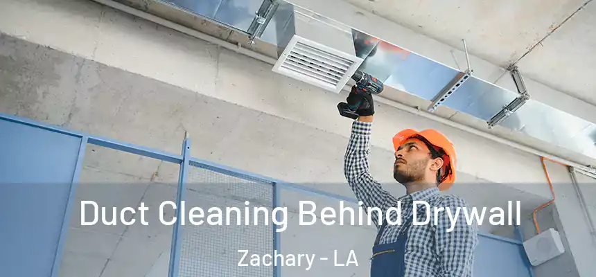 Duct Cleaning Behind Drywall Zachary - LA