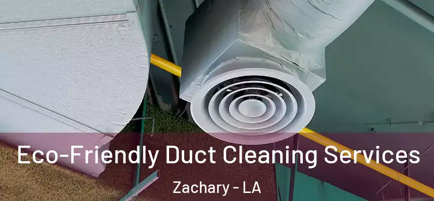 Eco-Friendly Duct Cleaning Services Zachary - LA