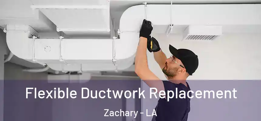  Flexible Ductwork Replacement Zachary - LA