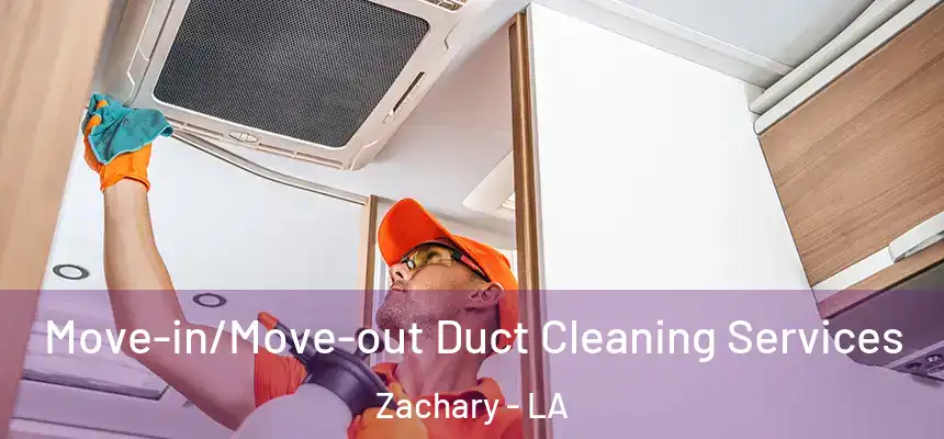 Move-in/Move-out Duct Cleaning Services Zachary - LA