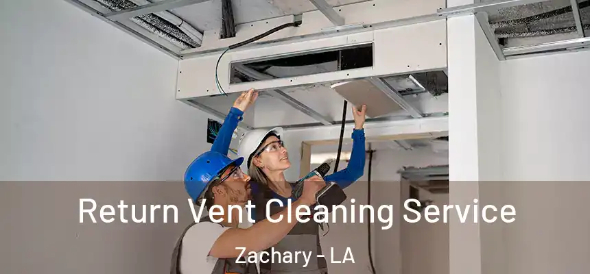 Return Vent Cleaning Service Zachary - LA